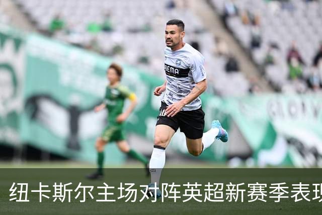 纽卡斯尔主场对阵英超新赛季表现不佳的伯恩茅斯