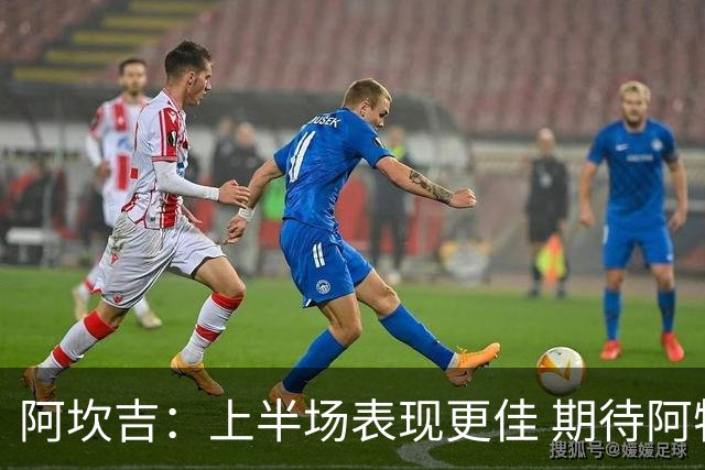 阿坎吉：上半场表现更佳 期待阿特卡梅继续发挥